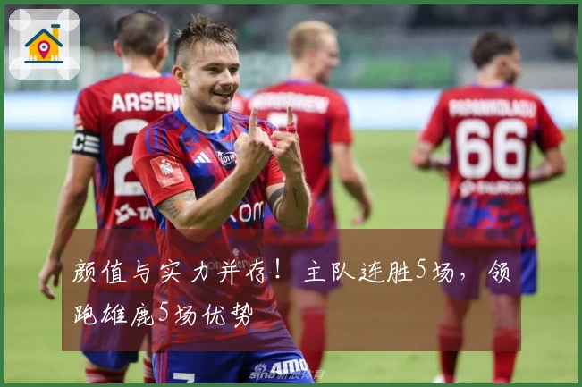 颜值与实力并存！主队连胜5场，领跑雄鹿5场优势