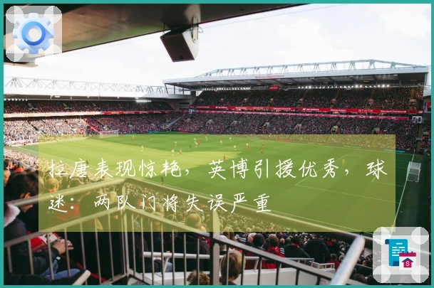 拉唐表现惊艳，英博引援优秀，球迷：两队门将失误严重