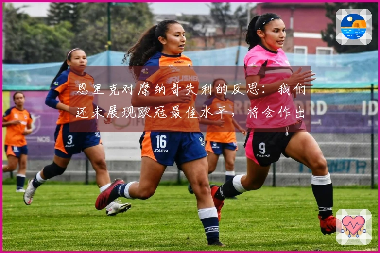 恩里克对摩纳哥失利的反思：我们还未展现欧冠最佳水平，将会作出调整