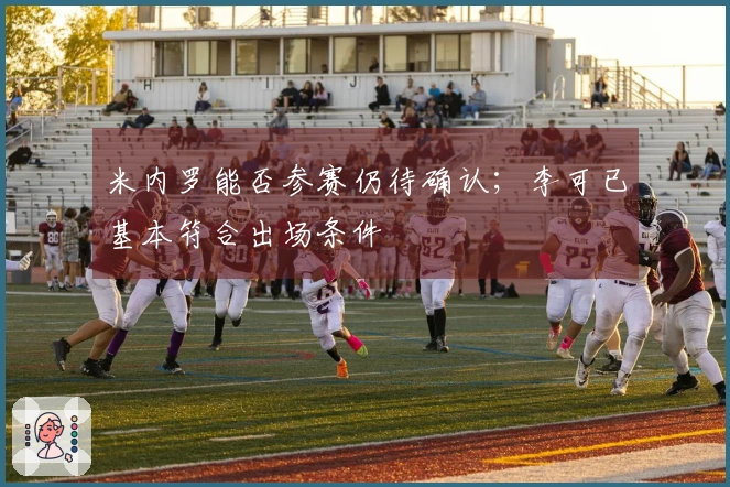 米内罗能否参赛仍待确认；李可已基本符合出场条件