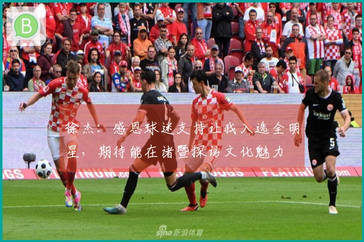徐杰：感恩球迷支持让我入选全明星，期待能在诸暨探访文化魅力