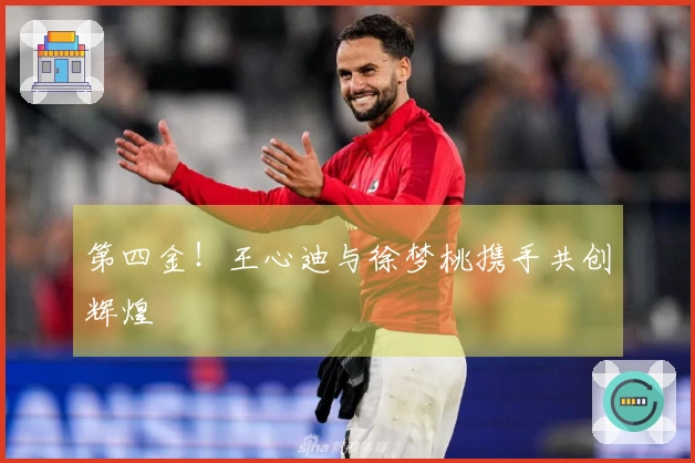 第四金！王心迪与徐梦桃携手共创辉煌